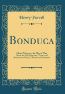 Bonduca: Music Written to the Play of That Name for Soli (Soprano, Tenor and Baritone or Bass), Chorus and Orchestra (Classic Reprint)