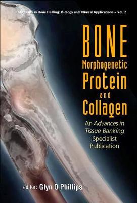 Bone Morphogenetic Protein and Collagen: An Advances in Tissue Banking Specialist Publication - Phillips, Glyn O (Editor)