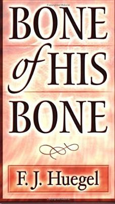 Bone of His Bone - Huegel, F J, and Huegel, Frederick Julius