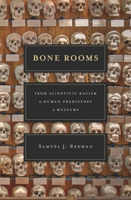 Bone Rooms: From Scientific Racism to Human Prehistory in Museums - Redman, Samuel J
