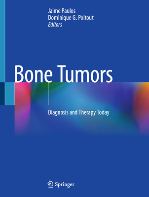 Bone Tumors: Diagnosis and Therapy Today - Paulos, Jaime (Editor), and Poitout, Dominique G (Editor)