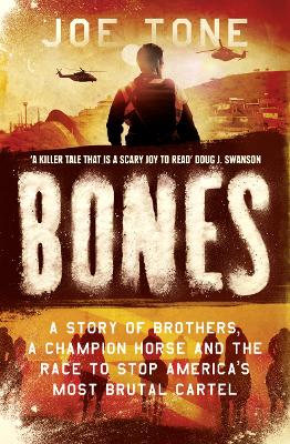 Bones: A Story of Brothers, a Champion Horse and the Race to Stop America's Most Brutal Cartel - Tone, Joe
