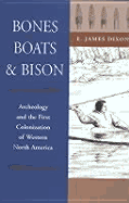 Bones, Boats and Bison: Archaeology and the First Colonization of Western North America - Dixon, E J