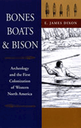 Bones, Boats, & Bison: Archeology and the First Colonization of Western North America