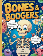 Bones & Boogers, The Wacky World of Human Anatomy: How does my Body Work?