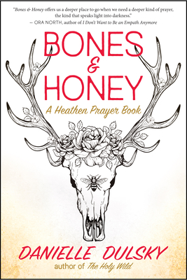 Bones & Honey: A Heathen Prayer Book - Dulsky, Danielle