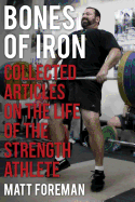 Bones of Iron: Collected Articles on the Life of the Strength Athlete