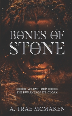 Bones of Stone: Volume Four of the Dwarves of Ice-Cloak - McMaken, A Trae