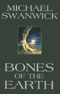 Bones of the Earth - Swanwick, Michael