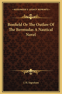 Bonfield or the Outlaw of the Bermudas a Nautical Novel