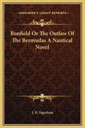 Bonfield Or The Outlaw Of The Bermudas A Nautical Novel