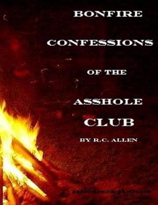 Bonfire Confessions of the Asshole Club - Allen, R C