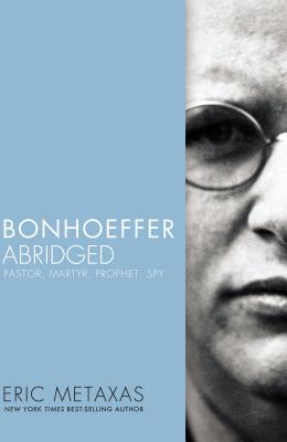 Bonhoeffer Abridged: Pastor, Martyr, Prophet, Spy - Metaxas, Eric