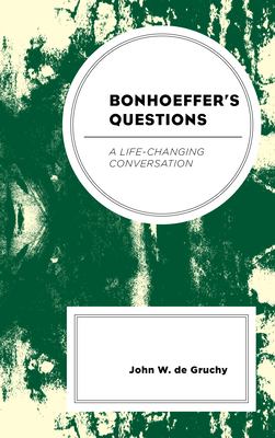 Bonhoeffer's Questions: A Life-Changing Conversation - de Gruchy, John W.