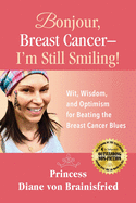 Bonjour, Breast Cancer - I'm Still Smiling!: Wit, Wisdom, and Optimism for Beating the Breast Cancer Blues