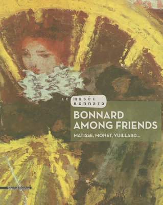 Bonnard Among Friends: Matisse, Monet, Vuillard.. - Serrano, Veronique (Editor)
