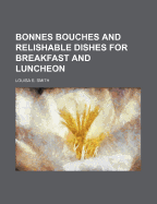 Bonnes Bouches and Relishable Dishes for Breakfast and Luncheon