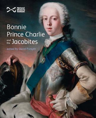 Bonnie Prince Charlie and the Jacobites - Forsyth, David (Editor)