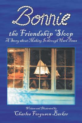 Bonnie the Friendship Sloop: A Story About Making It Through Hard Times - Barker, Charles Ferguson