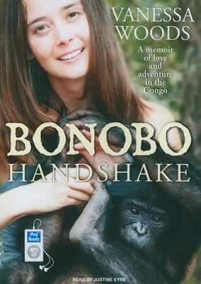 Bonobo Handshake: A Memoir of Love and Adventure in the Congo - Woods, Vanessa, and Eyre (Narrator)