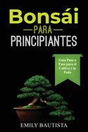 Bonsi para Principiantes: Gu?a Paso a Paso para el Cultivo y la Poda