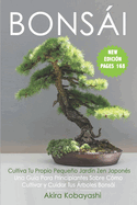 BONSI - Cultiva Tu Propio Pequeo Jardn Zen Japons: Una Gua Para Principiantes Sobre Cmo Cultivar y Cuidar Tus rboles Bonsi
