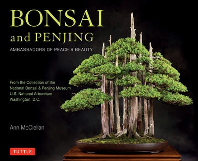 Bonsai and Penjing: Ambassadors of Peace & Beauty - McClellan, Ann
