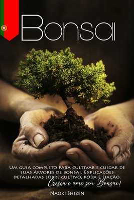 Bonsai: Um guia completo para cultivar e cuidar de suas rvores de bonsai. Explica??es detalhadas sobre cultivo, poda e fia??o. Cres?a e ame seu Bonsai! - Shizen, Naoki