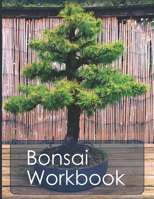 Bonsai Workbook: Your Handy Organizer for Bonsai Growing and Care - Bonsai Journal