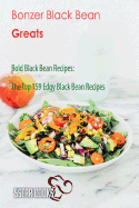 Bonzer Black Bean Greats: Bold Black Bean Recipes, the Top 159 Edgy Black Bean Recipes