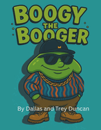 Boogy the Booger: The Biggest Drop Ever: The Ultimate Booger Book for Kids Ages 4-8 - Gross, Hilarious, and Packed with Heart
