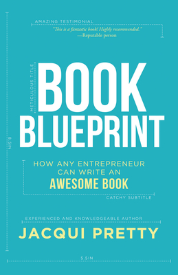 Book Blueprint: How Any Entrepreneur Can Write an Awesome Book - Pretty, Jacqui