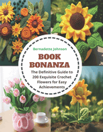 Book Bonanza: The Definitive Guide to 200 Exquisite Crochet Flowers for Easy Achievements