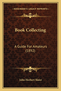 Book Collecting: A Guide For Amateurs (1892)