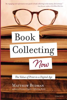 Book Collecting Now: The Value of Print in a Digital Age - Budman, Matthew