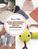 Book Mastering the Beautiful Art of Crocheting: Explore 200 Easy Patterns