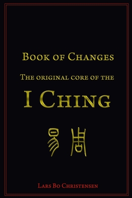 Book of Changes - The Original Core of the I Ching - Christensen, Lars Bo