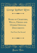 Book of Charters, Wills, Deeds and Other Official Documents: Part First, Part Second (Classic Reprint)