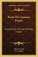 Book of Common Prayer: According to the Use of King's Chapel