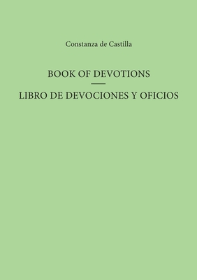 Book of Devotions/Libro de Devociones Y Oficios - de Castilla, Constanza, and Wilkins, Constance L (Editor)