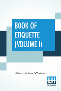 Book Of Etiquette (Volume I): In Two Volumes, Vol. I.