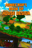 Book of House Design for Minecraft: Gorgeous Book of Minecraft House Designs. Interior & Exterior. All-In-One Catalog, Step-By-Step Guides. Mansions, High-Tech Construction and House Ideas