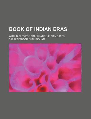 Book of Indian Eras; With Tables for Calculating Indian Dates - Cunningham, Alexander, Sir