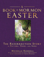 Book of Mormon Easter: The Resurrection Story in Picture, Verse and Song: The Resurrection Story in Picture, Verse and Song