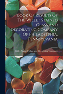 Book Of Results Of The Willet Stained Glass And Decorating Company Of Philadelphia, Pennsylvania
