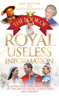 Book of Royal Useless Information: A Funny and Irreverent Look at the British Royal Family Past and Present