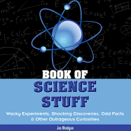 Book of Science Stuff: Wacky Experiments, Shocking Discoveries, Odd Facts & Other Outrageous Curiosities