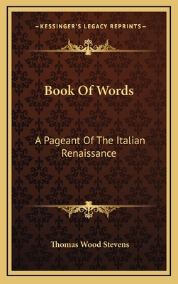 Book of Words: A Pageant of the Italian Renaissance - Stevens, Thomas Wood