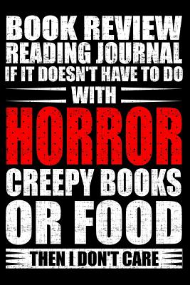 Book Review Reading Journal If It Doesn't Have to Do with Horror Creepy Books or Food Than I Don't Care: Rate and Review Your Horror Books Journal - Marky, Adam and