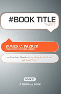 # Book Title Tweet Book01: 140 Bite-Sized Ideas for Compelling Article, Book, and Event Titles